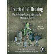 Practical IoT Hacking The Definitive Guide to Attacking the Internet of Things by Chantzis, Fotios; Stais, Ioannis; Calderon, Paulino; Deirmentzoglou, Evangelos; Woods, Beau, 9781718500907