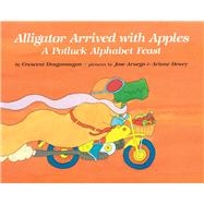 Alligator Arrived With Apples A Potluck Alphabet Feast by Dragonwagon, Crescent; Aruego, Jose, 9780027330908