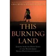 This Burning Land : Lessons from the Front Lines of the Transformed Israeli-Palestinian Conflict by Myre, Greg; Griffin, Jennifer, 9780470550908