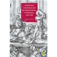Catholicism, Controversy and the English Literary Imagination, 1558–1660 by Alison Shell, 9780521580908