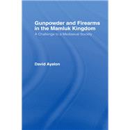 Gunpowder and Firearms in the Mamluk Kingdom: A Challenge to Medieval Society (1956) by Ayalon,David, 9780714630908