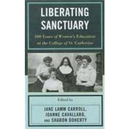 Liberating Sanctuary 100 Years of Women's Education at the College of St. Catherine by Lamm Carroll, Jane; Cavallaro, Joanne; Doherty, Sharon, 9780739170908