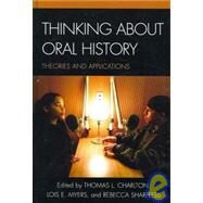 Thinking about Oral History Theories and Applications by Charlton, Thomas L.; Myers, Lois E.; Sharpless, Rebecca; Charlton, Thomas L.; Hoffman, Alice M.; Hoffman, Howard S.; Rogers, Kim Lacy; McMahan, Eva M.; Gluck, Sherna Berger; Chamberlain, Mary; Smith, Richard Cndida; Yow, Valerie Raleigh; Friedman, Jeff;, 9780759110908
