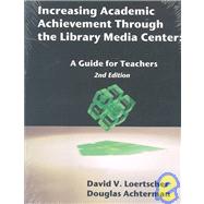 Increasing Academic Achievement Through the Library Media Center: A Guide for Teachers by Loertscher, David V.; Achterman, Douglas, 9780931510908