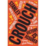 Victory Is Assured Uncollected Writings of Stanley Crouch by Crouch, Stanley; Mott, Glenn; Cobb, Jelani; Marsalis, Wynton, 9781324090908