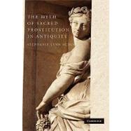 The Myth of Sacred Prostitution in Antiquity by Stephanie Lynn Budin, 9780521880909