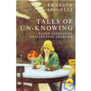 Tales of Un-Knowing : Therapeutic Encounters from an Existential Perspective by Spinelli, Ernesto, 9780814780909