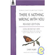 There Is Nothing Wrong with You Going Beyond Self-Hate by Huber, Cheri; Shiver, June, 9780971030909
