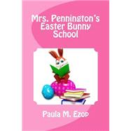 Mrs. Pennington's Easter Bunny School by Ezop, Paula M., 9781507780909