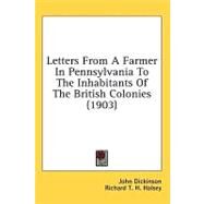 Letters From A Farmer In Pennsylvania To The Inhabitants Of The British Colonies by Dickinson, John; Halsey, Richard T. H. (CON), 9780548670910