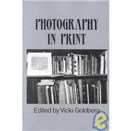 Photography in Print : Writings from 1816 to the Present by Goldberg, Vicki, 9780826310910