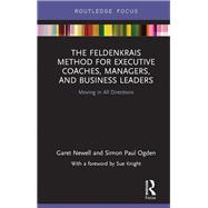 The Feldenkrais Method for Executive Coaches, Managers, and Business Leaders: Moving in All Directions by Newell; Garet, 9781138230910