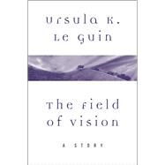 The Field of Vision by Ursula K. Le Guin, 9780062470911