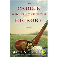 The Caddie Who Played With Hickory by Coyne, John, 9780312560911
