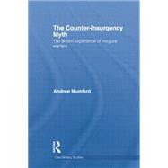The Counter-Insurgency Myth: The British Experience of Irregular Warfare by Mumford; Andrew, 9781138840911
