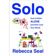 Solo How to Work Alone (and Not Lose Your Mind) by Seal, Rebecca, 9781982180911