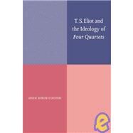 T. S. Eliot and the Ideology of Four Quartets by John Xiros Cooper, 9780521060912