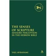 The Senses of Scripture Sensory Perception in the Hebrew Bible by Avrahami, Yael, 9780567460912
