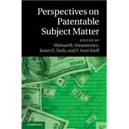 Perspectives on Patentable Subject Matter by Abramowicz, Michael B.; Daily, James E.; Keiff, F. Scott, 9781107070912