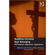 Buddhist-Christian Dual Belonging: Affirmations, Objections, Explorations by D'Costa,Gavin;D'Costa,Gavin, 9781472460912