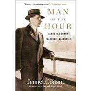 Man of the Hour James B. Conant, Warrior Scientist by Conant, Jennet, 9781476730912