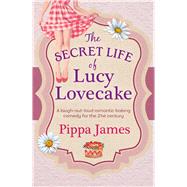 The Secret Life of Lucy Lovecake by James, Pippa, 9781785300912