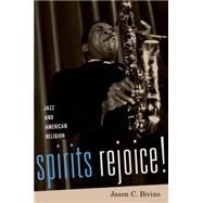 Spirits Rejoice! Jazz and American Religion by Bivins, Jason C., 9780190230913