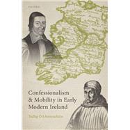 Confessionalism and Mobility in Early Modern Ireland by  hAnnrachin, Tadhg, 9780198870913