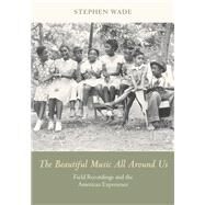 The Beautiful Music All Around Us by Wade, Stephen, 9780252080913