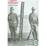Fugitive Landscapes : The Forgotten History of the U. S. -Mexico Borderlands by Samuel Truett, 9780300110913