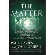 The Matter Myth Dramatic Discoveries that Challenge Our Understanding of Physical Reality by Davies, Paul; Gribbin, John, 9780743290913