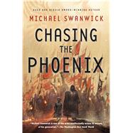 Chasing the Phoenix A Science Fiction Novel by Swanwick, Michael, 9780765380913