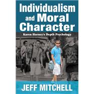 Individualism and Moral Character: Karen Horney's Depth Psychology by Mitchell,Jeff, 9781138510913