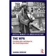 The WPA: Creating Jobs and Hope in the Great Depression by Opdycke; Sandra, 9781138820913