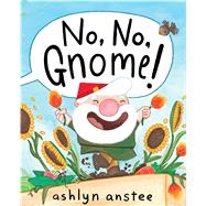 No, No, Gnome! by Anstee, Ashlyn; Anstee, Ashlyn, 9781481430913
