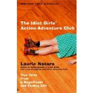 The Idiot Girls' Action-Adventure Club True Tales from a Magnificent and Clumsy Life by NOTARO, LAURIE, 9780375760914