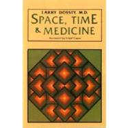 Space, Time and Medicine by DOSSEY, LARRY, 9780394710914