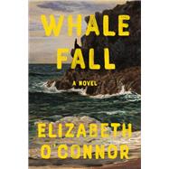 Whale Fall A Novel by O'Connor, Elizabeth, 9780593700914