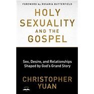 Holy Sexuality and the Gospel Sex, Desire, and Relationships Shaped by God's Grand Story by Yuan, Christopher; Butterfield, Rosaria, 9780735290914