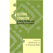Global Tourism Cultural Heritage and Economic Encounters by Lyon, Sarah M.; Wells, E. Christian, 9780759120914