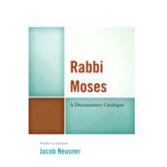 Rabbi Moses A Documentary Catalogue by Neusner, Jacob, 9780761860914