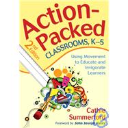 Action-Packed Classrooms, K-5 : Using Movement to Educate and Invigorate Learners by Cathie Summerford, 9781412970914