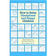 How to Raise Disciplined and Happy Children by Adams, Jerry, Ph.d.; Adams, Dan, 9781463530914