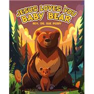 JESUS LOVES YOU BABY BEAR by Rev. Dr. Sue Perry, 9781489750914