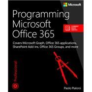 Programming Microsoft Office 365  Covers Microsoft Graph, Office 365 applications, SharePoint Add-ins, Office 365 Groups, and more by Pialorsi, Paolo, 9781509300914