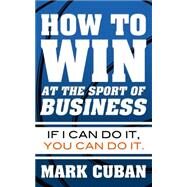 How to Win at the Sport of Business by Cuban, Mark, 9781626810914