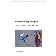 Representing Religion: History, Theory, Crisis by Murphy,Tim, 9781845530914