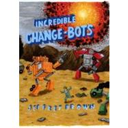 Incredible Change-bots by Brown, Jeffrey, 9781891830914