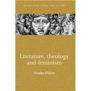 Literature, Theology and Feminism by Walton, Heather, 9780719060915