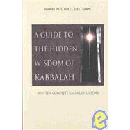 A Guide to Hidden Wisdom of Kabbalah: With Ten Complete Kabbalah Lessons by Laitman Phd, Rav Michael, 9780973190915